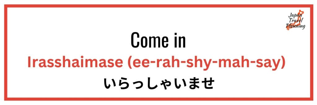 An instructional graphic that reads: "Come in" in black text, followed by "Irasshaimase (ee-rah-shy-mah-say)" in bold red text, and the Japanese characters "いらっしゃいませ" below. The graphic is bordered in red with a small logo in the top right corner saying "Japan Travel Planning." This image is likely aimed at travelers learning Japanese phrases.
